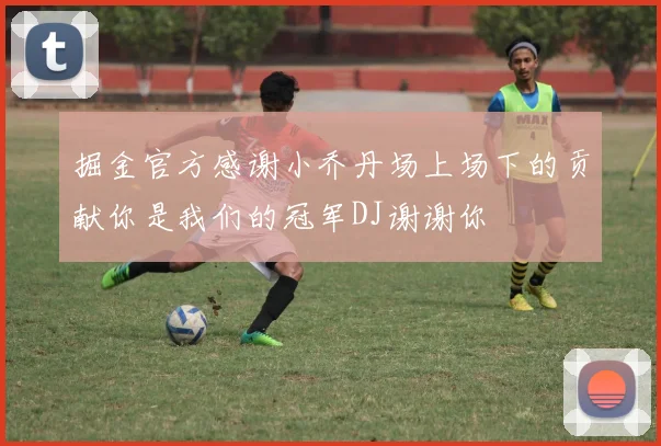 掘金官方感谢小乔丹场上场下的贡献你是我们的冠军DJ谢谢你