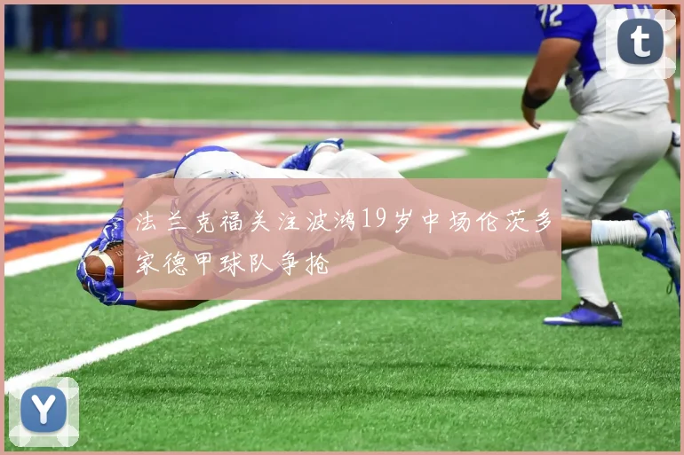 法兰克福关注波鸿19岁中场伦茨多家德甲球队争抢