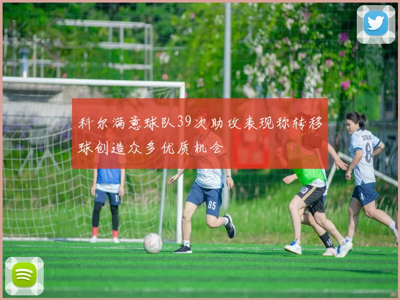 科尔满意球队39次助攻表现称转移球创造众多优质机会