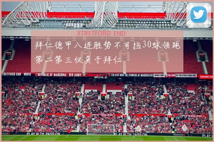 拜仁德甲八连胜势不可挡30球领跑第二第三仅负于拜仁